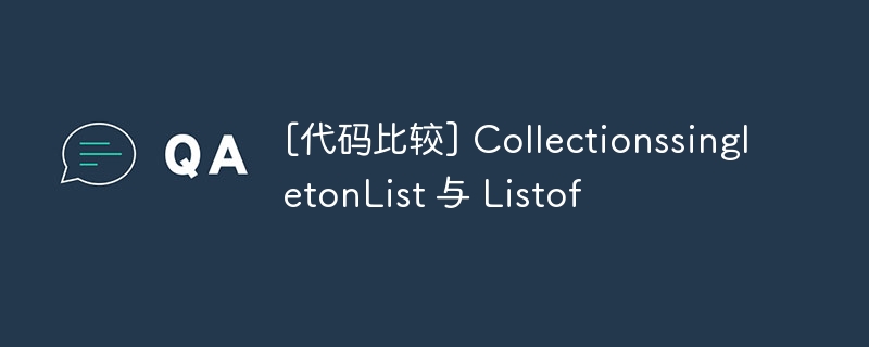 [代码比较] CollectionssingletonList 与 Listof