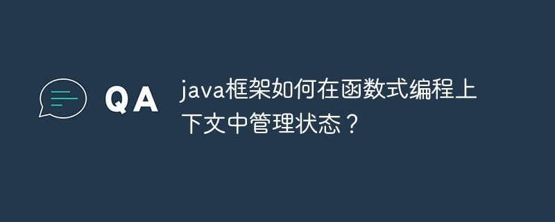 java框架如何在函数式编程上下文中管理状态？