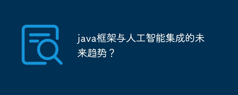 java框架与人工智能集成的未来趋势？