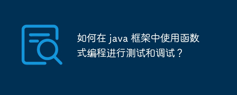 如何在 java 框架中使用函数式编程进行测试和调试？