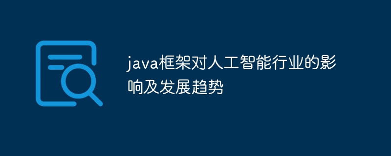 java框架对人工智能行业的影响及发展趋势