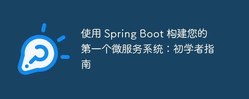 使用 Spring Boot 构建您的第一个微服务系统：初学者指南