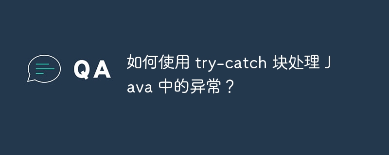 如何使用 try-catch 块处理 Java 中的异常？