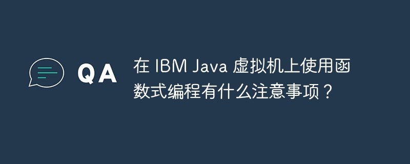 在 IBM Java 虚拟机上使用函数式编程有什么注意事项？