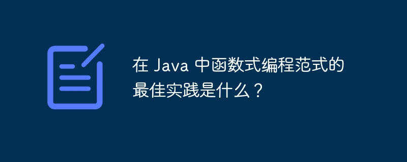 在 Java 中函数式编程范式的最佳实践是什么？