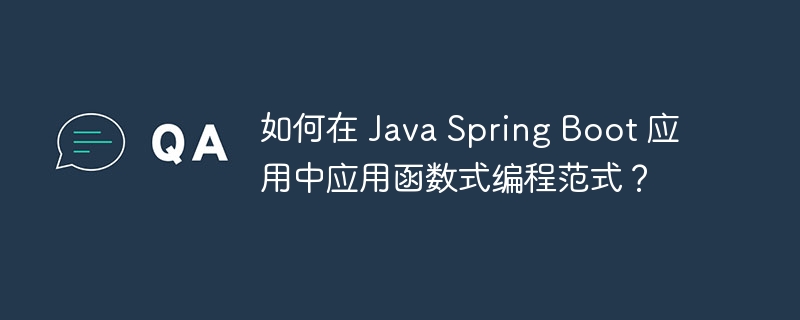 如何在 Java Spring Boot 应用中应用函数式编程范式？