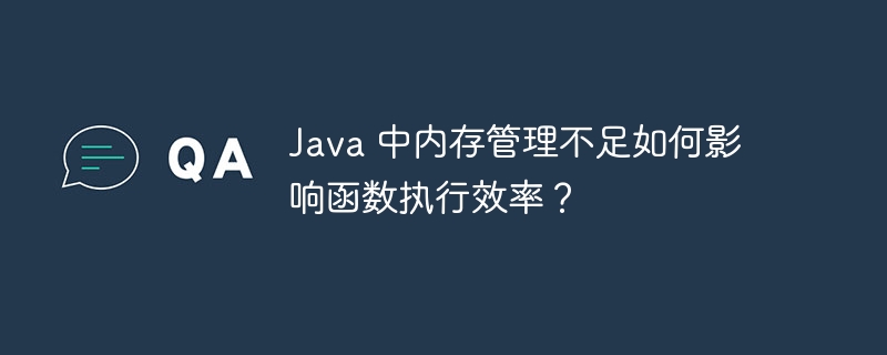 Java 中内存管理不足如何影响函数执行效率？