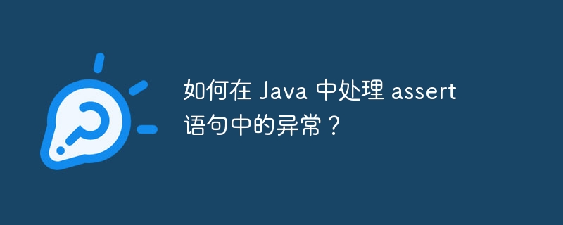 如何在 Java 中处理 assert 语句中的异常？