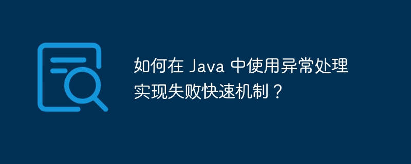 如何在 Java 中使用异常处理实现失败快速机制？