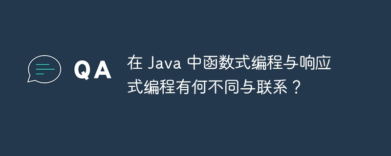 在 Java 中函数式编程与响应式编程有何不同与联系？