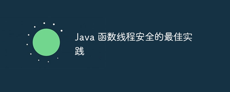 Java 函数线程安全的最佳实践