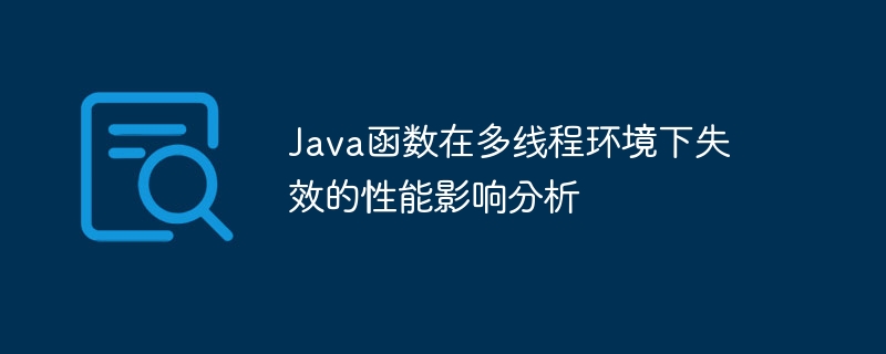 Java函数在多线程环境下失效的性能影响分析