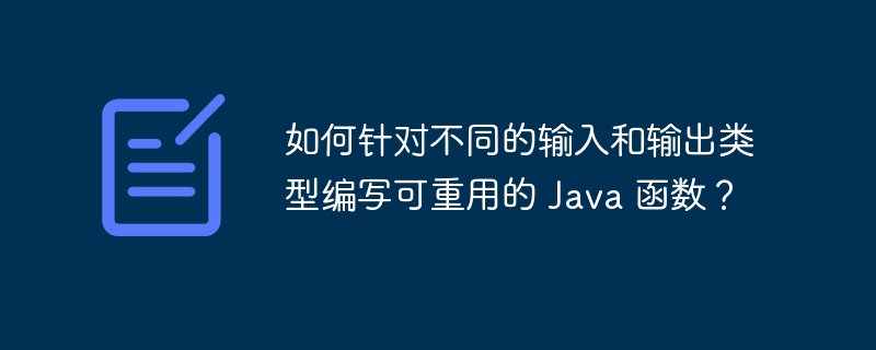 如何针对不同的输入和输出类型编写可重用的 Java 函数？