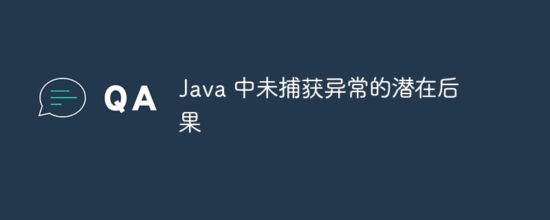 Java 中未捕获异常的潜在后果