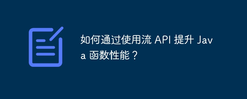 如何通过使用流 API 提升 Java 函数性能？