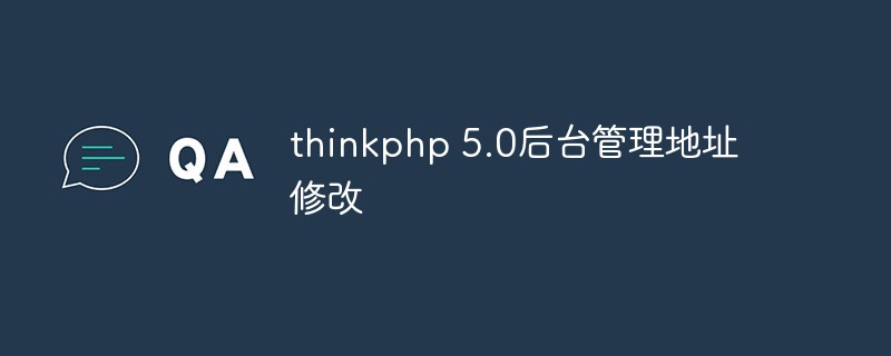 如何修改ThinkPHP 5.0后台管理地址