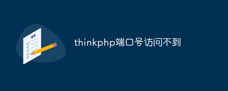 thinkphp端口号访问不到怎么办