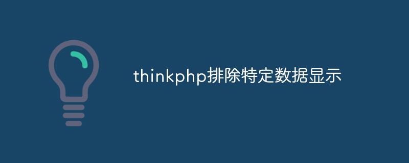 thinkphp怎么排除特定数据显示