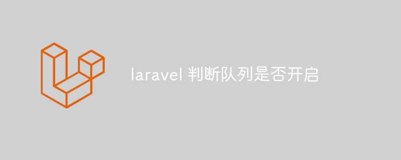 laravel怎么判断队列是否开启