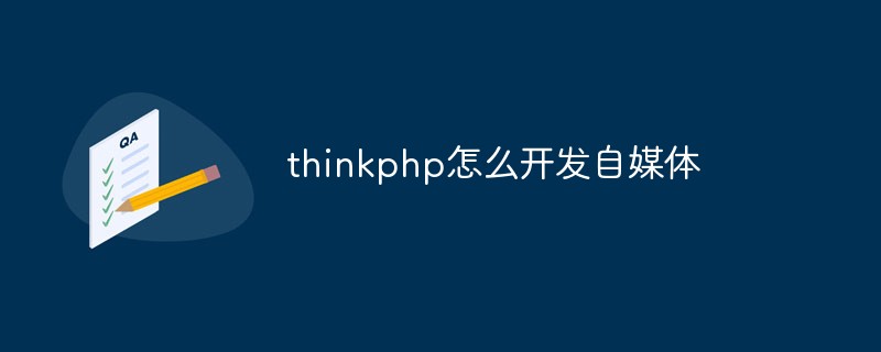 thinkphp怎么开发自媒体