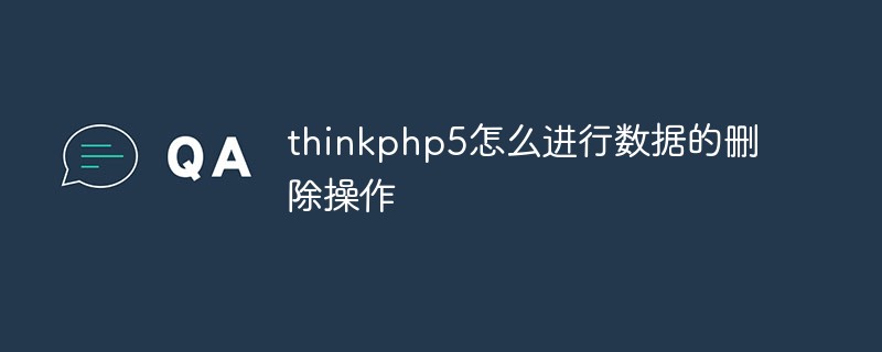 thinkphp5怎么进行数据的删除操作