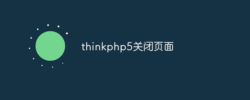 thinkphp5关闭页面