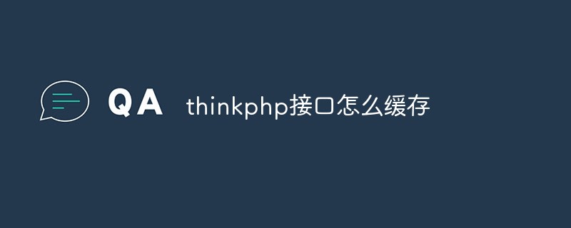 thinkphp接口怎么缓存