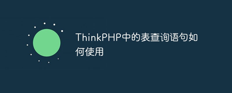 ThinkPHP中的表查询语句如何使用