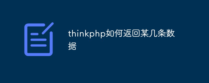 thinkphp如何返回某几条数据