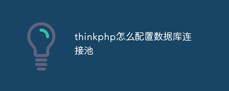 thinkphp怎么配置数据库连接池