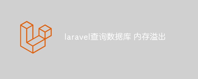 laravel查询数据库 内存溢出