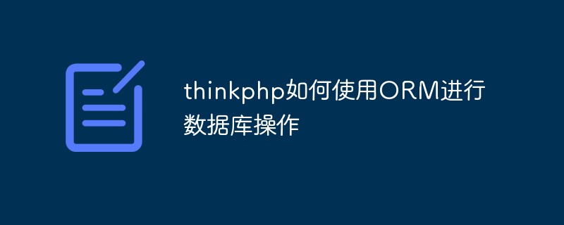 thinkphp如何使用ORM进行数据库操作