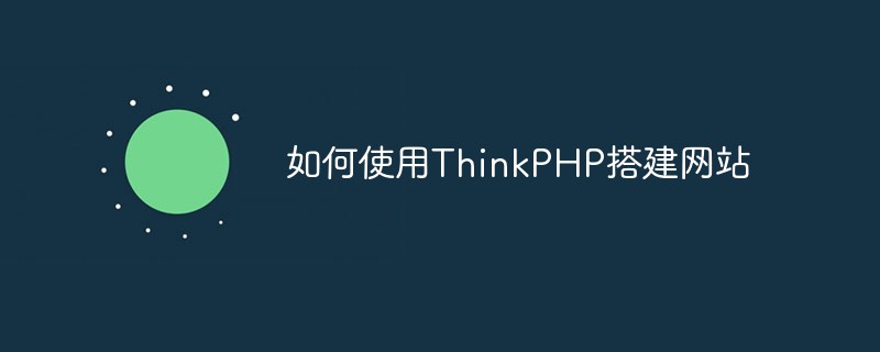 如何使用ThinkPHP搭建网站