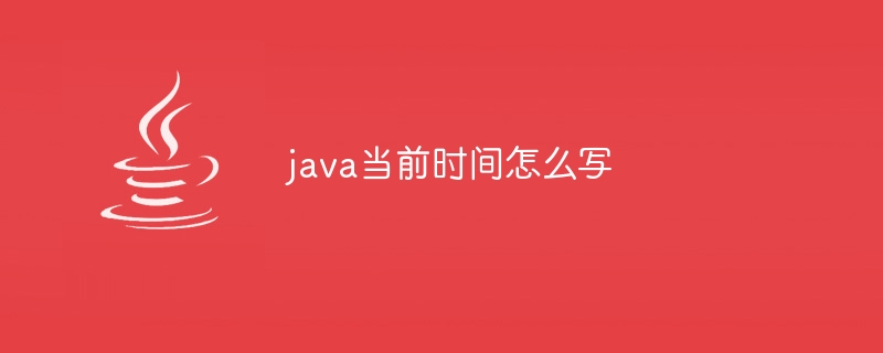 java当前时间怎么写