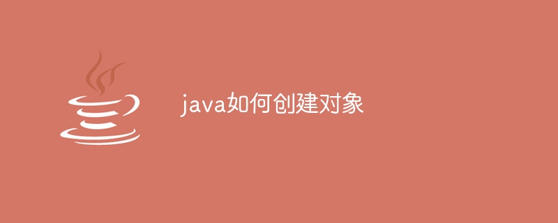 java如何创建对象