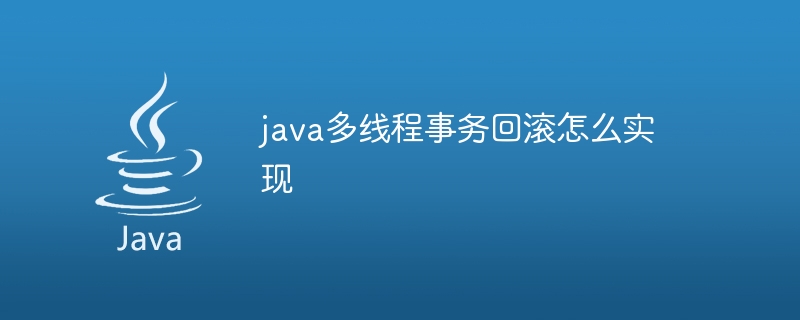 java多线程事务回滚怎么实现